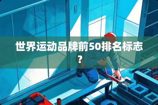 世界运动品牌前50排名标志？