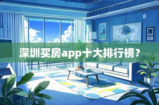 深圳买房app十大排行榜？