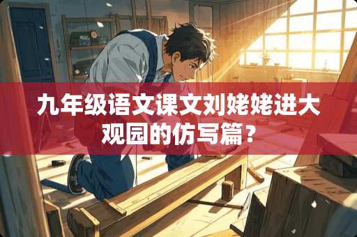 九年级语文课文刘姥姥进大观园的仿写篇？