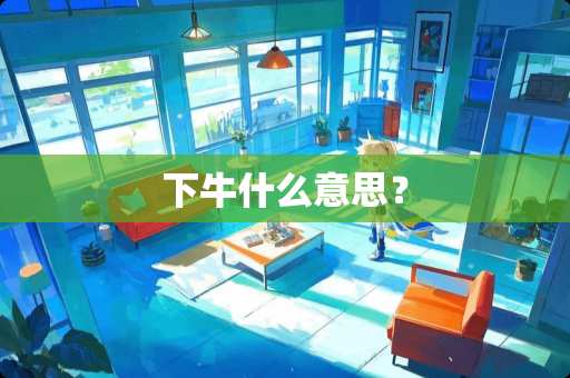 下牛什么意思？