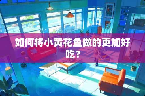 如何将小黄花鱼做的更加好吃？