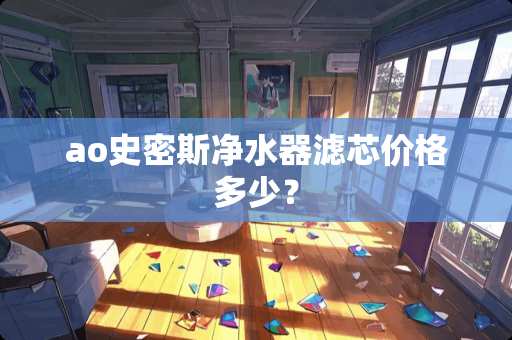 ao史密斯净水器滤芯价格多少？