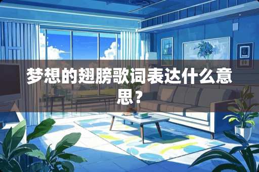 梦想的翅膀歌词表达什么意思？