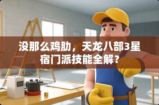 没那么鸡肋，天龙八部3星宿门派技能全解？