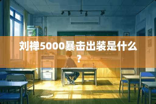 刘禅5000暴击出装是什么？