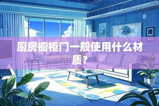 厨房橱柜门一般使用什么材质？