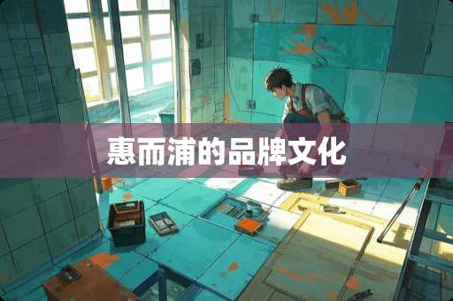 惠而浦的品牌文化