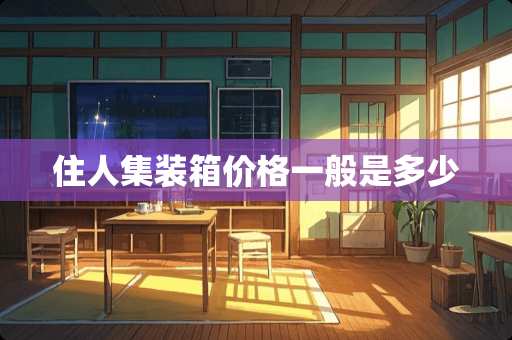 住人集装箱价格一般是多少