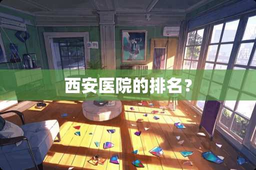 西安医院的排名？