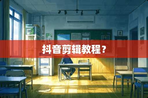 抖音剪辑教程？