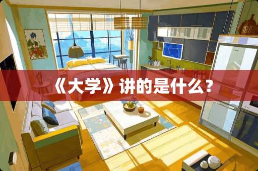 《大学》讲的是什么？