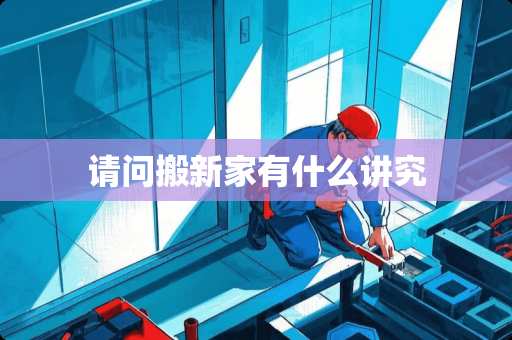 请问搬新家有什么讲究