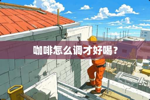 咖啡怎么调才好喝？