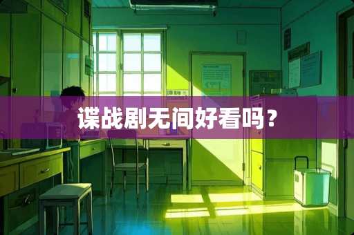 谍战剧无间好看吗？