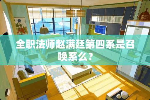 **法师赵满廷第四系是召唤系么？