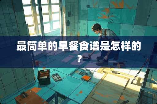 最简单的早餐食谱是怎样的？