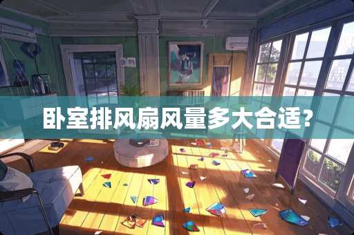 卧室排风扇风量多大合适？