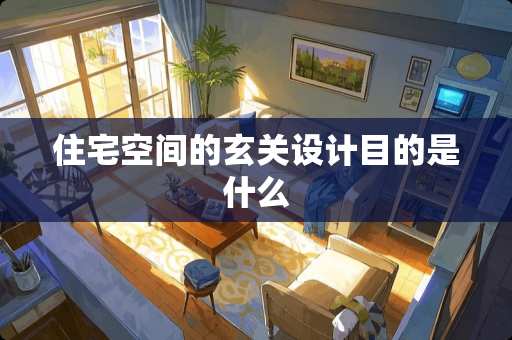 住宅空间的玄关设计目的是什么