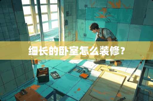 细长的卧室怎么装修？