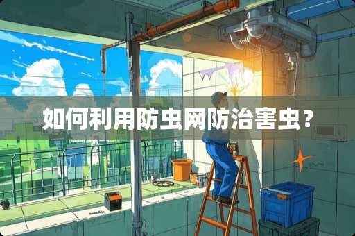 如何利用防虫网防治害虫？