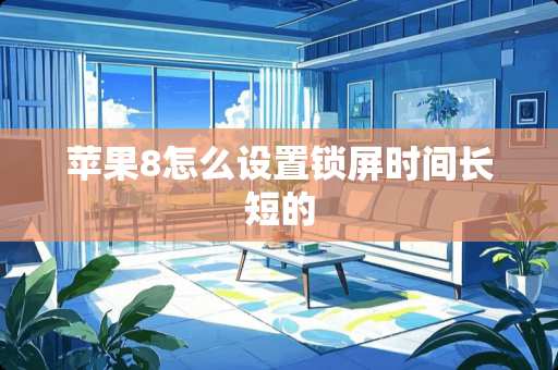 苹果8怎么设置锁屏时间长短的