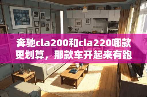 奔驰cla200和cla220哪款更划算，那款车开起来有跑车声浪？