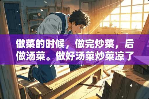 做菜的时候，做完炒菜，后做汤菜。做好汤菜炒菜凉了。怎么保温呀