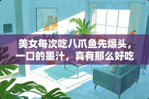 **每次吃八爪鱼先爆头，一口的墨汁，真有那么好吃吗？