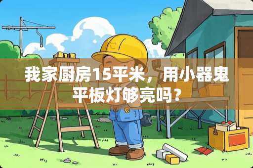 我家厨房15平米，用小器鬼平板灯够亮吗？