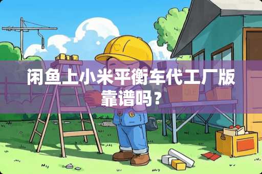 闲鱼上小米平衡车代工厂版靠谱吗？