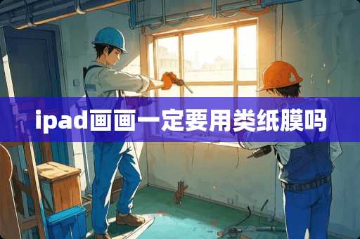 ipad画画一定要用类纸膜吗