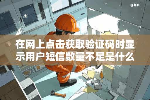 在网上点击获取验证码时显示用户短信数量不足是什么意思