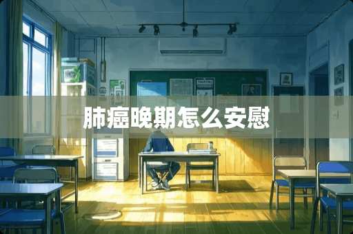 肺癌晚期怎么安慰