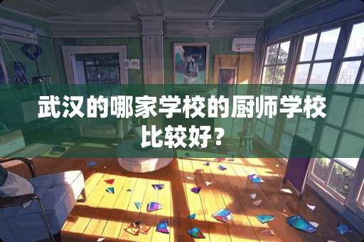 武汉的哪家学校的厨师学校比较好？