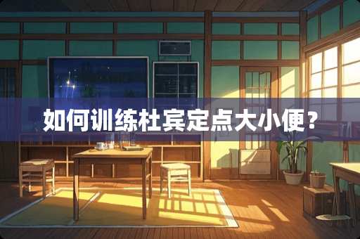 如何训练杜宾定点大小便？