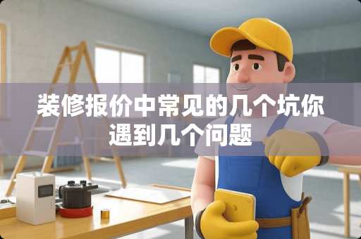 装修报价中常见的几个坑你遇到几个问题