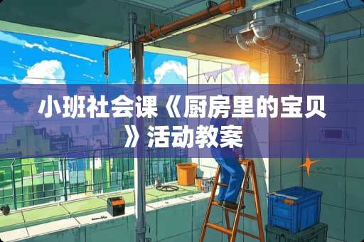 小班社会课《厨房里的宝贝》活动教案