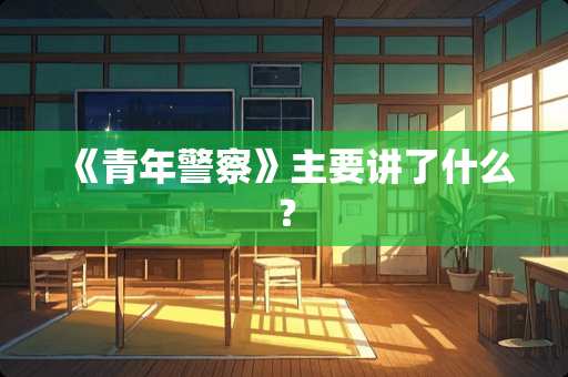 《青年**》主要讲了什么？