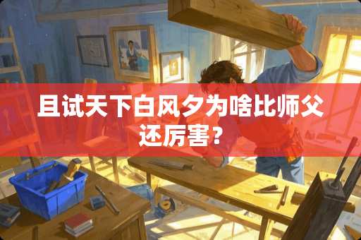 且试天下白风夕为啥比师父还厉害？