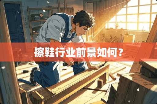 擦鞋行业前景如何？