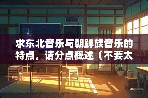 求东北音乐与朝鲜族音乐的特点，请分点概述（不要太多）。坐等一小时！