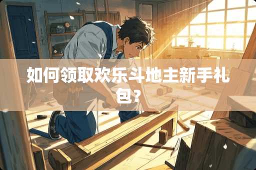 如何领取欢乐***新手礼包？