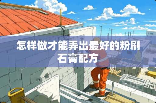 怎样做才能弄出最好的粉刷石膏配方