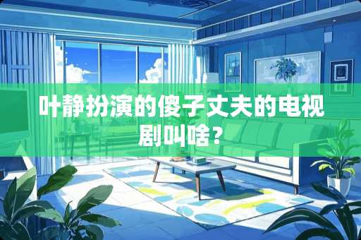 叶静扮演的傻子丈夫的电视剧叫啥？