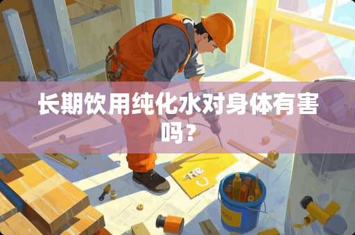 长期饮用纯化水对身体有害吗？