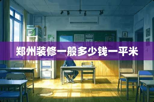 郑州装修一般多少钱一平米