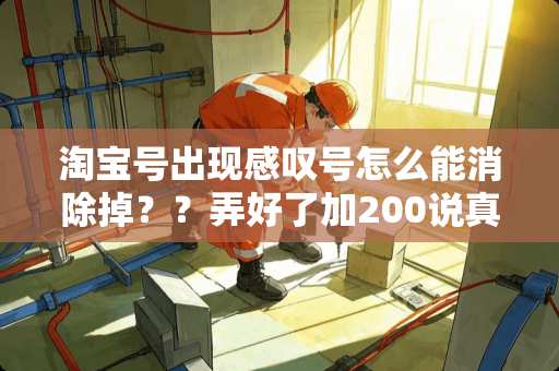 淘宝号出现感叹号怎么能消除掉？？弄好了加200说真的