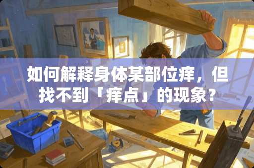 如何解释身体某部位痒，但找不到「痒点」的现象？