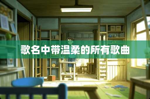 歌名中带温柔的所有歌曲