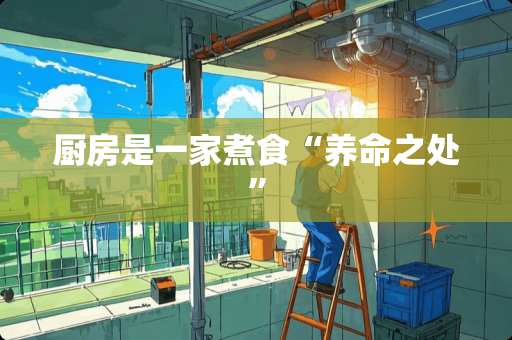 厨房是一家煮食“养命之处”